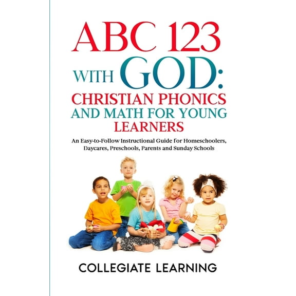 ABC 123 with God: Christian Phonics and Math for Young Learners: An Easy-to-Follow Instructional Guide for Homeschoolers, (Paperback)