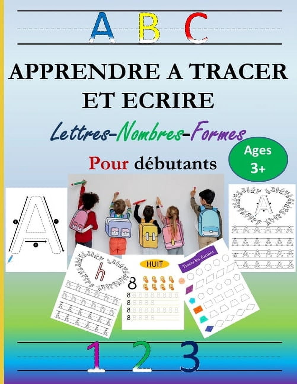 ABC APPRENDRE A TRACER ET ECRIRE Lettres-Nombres-Formes: Cahier d'activité pour enfants ages 3+, pour les débutants et les tout-petits de l'âge primaire et maternelle, Grand Format pour les petites ma