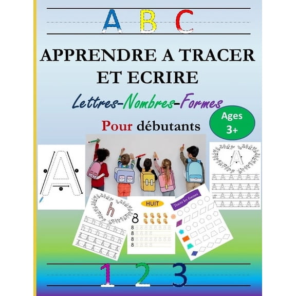 ABC APPRENDRE A TRACER ET ECRIRE Lettres-Nombres-Formes: Cahier d'activit pour enfants ages 3+, pour les dbutants et les tout-petits de l'ge primaire et maternelle, Grand Format pour les petites ma