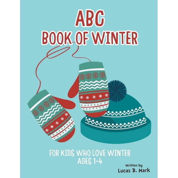 ABC Book of Winter. For Kids Who Love Winter: Ages 1-4 (Paperback) by Lucas B Mark