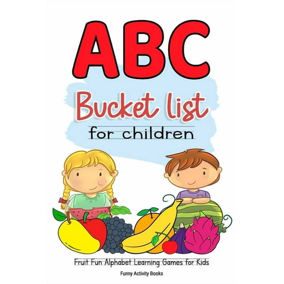 ABC Bucket List For Children: Fruit Fun Alphabet Learning Games for Kids