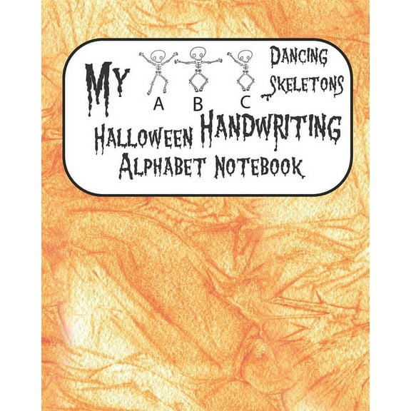 My ABC Dancing Skeletons Halloween Handwriting Alphabet Notebook: Orange Cover, ABC Handwriting Practice Workbook, Ages 3-5 Write, Color, Trace & Learn My ABC, Preschool, PreK, Kindergarten Student Al