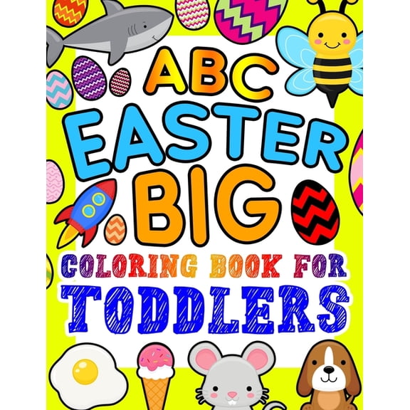 ABC Easter Big Coloring Book for Toddlers: An Alphabet Easter Egg Coloring Book for Toddlers with Big, Large, and Simple Outline Picture Coloring Pages including Animals, Fruits, Fish, and more (Paper