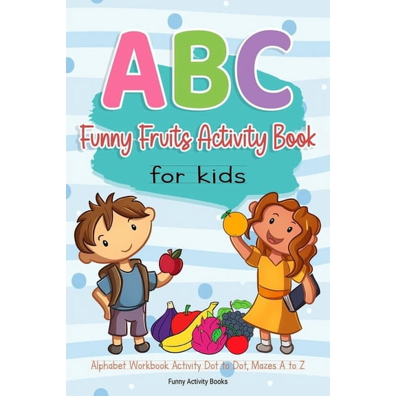 ABC Funny Fruits Activity Book for Kids: Alphabet Workbook Activity Dot to Dot, Mazes A to Z (Paperback)