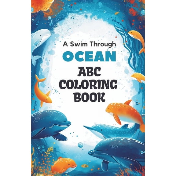 ABC Ocean Adventure Coloring Book: 26 Marine Life Illustrations Underwater Coloring Journey for Toddlers and Preschoolers Book and Coloring Pages (Kids Ages 3-5): Dive into the fun of coloring alphabe