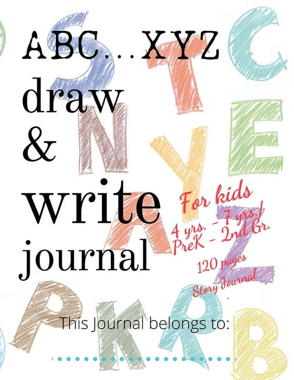 ABC...XYZ Draw & Write Journal for Kids 4 yrs. - 7 yrs./PreK - 2nd Gr.: 120 pages Story Journal: Early Creative Kids Com, (Paperback)