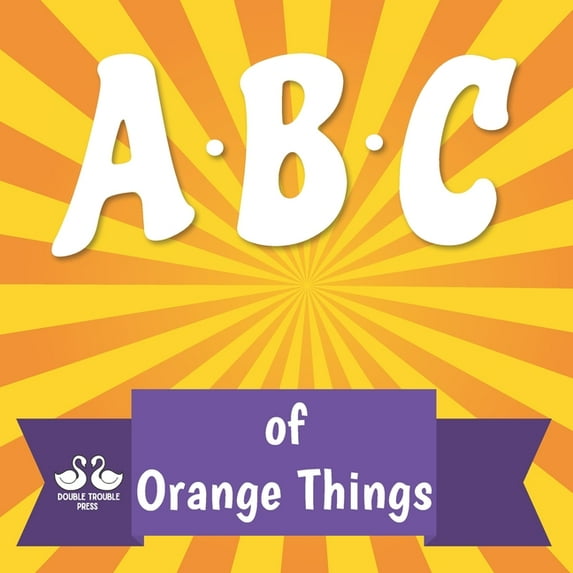 ABC of Orange Things: A Rhyming Children's Picture Book, (Paperback)