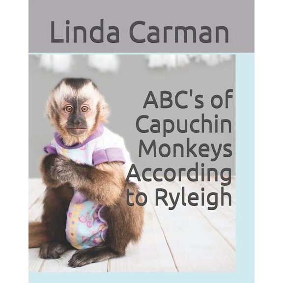 ABC's of Capuchin Monkeys According to Ryleigh, (Paperback)
