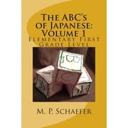 The Abcs of Japanese The ABCs of Japanese Volume 1 Elementary First Grade Level, Book 1, Paperback