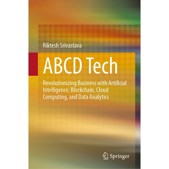ABCD Tech: Revolutionizing Business with Artificial Intelligence, Blockchain, Cloud Computing, and Data Analytics, (Hardcover)