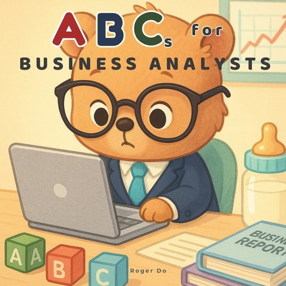 ABCs for Business Analysts: A Children's Guide to Corporate Lingo, (Paperback)