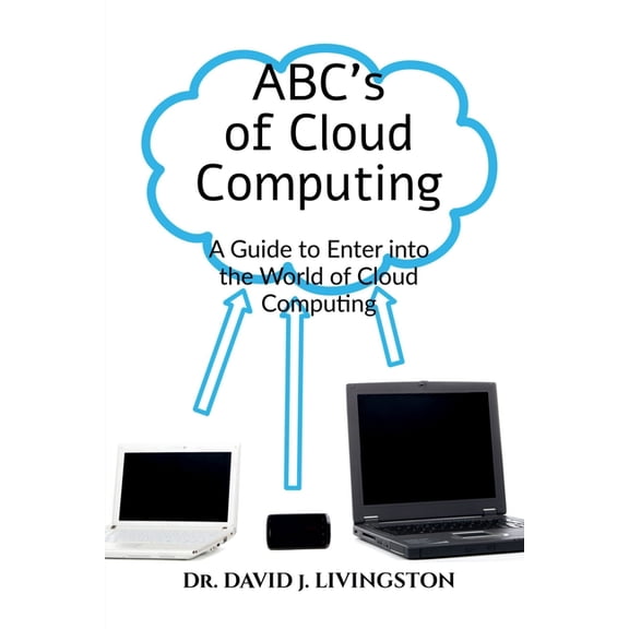 ABCs of Cloud Computing: A Guide to Enter the World of Cloud Computing, (Paperback)