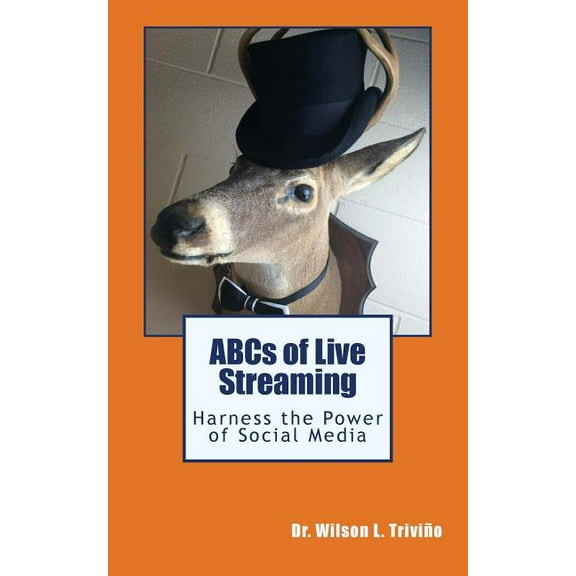 ABCs of Live Streaming: Harness the Power of Social Media (Paperback)