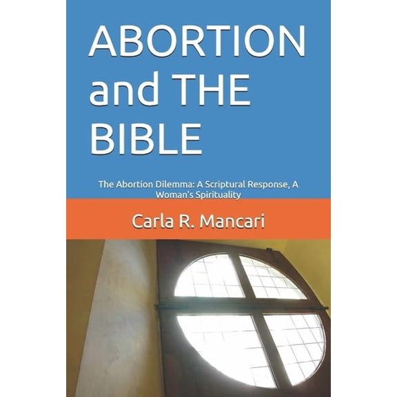 ABORTION and THE BIBLE: The Abortion Dilemma: A Scriptural Response, A Woman's Spirituality, (Paperback)