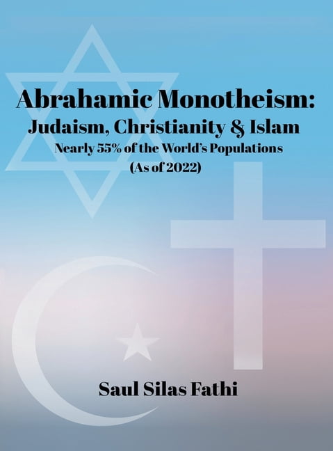ABRAHAMIC Monotheism: Judaism, Christianity & Islam Nearly 55% of the World's Population (As of 2022), (Hardcover)