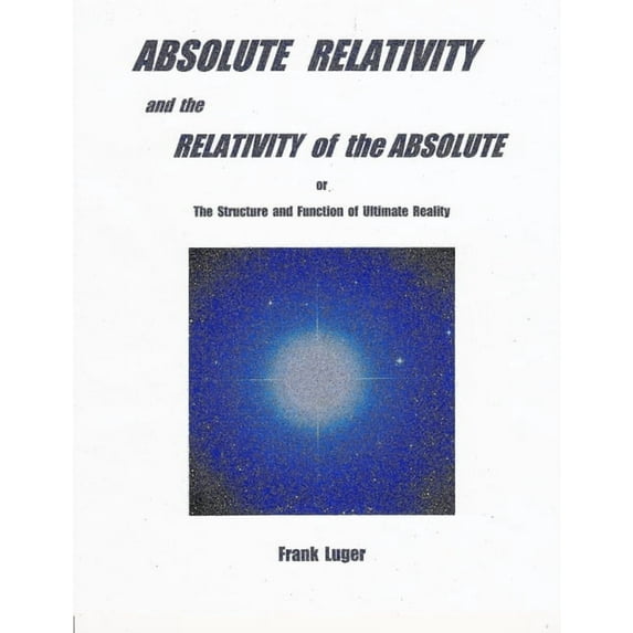 ABSOLUTE RELATIVITY and the RELATIVITY of the ABSOLUTE, (Paperback)