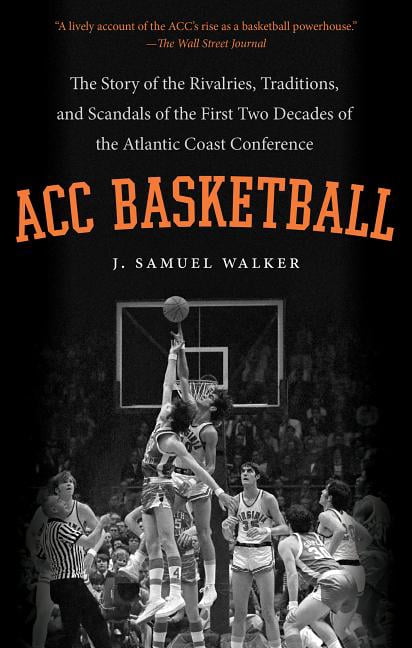 ACC Basketball: The Story of the Rivalries, Traditions, and Scandals of ...
