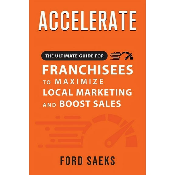 ACCELERATE The Ultimate Guide for FRANCHISEES to Maximize Local Marketing and Boost Sales (Paperback)