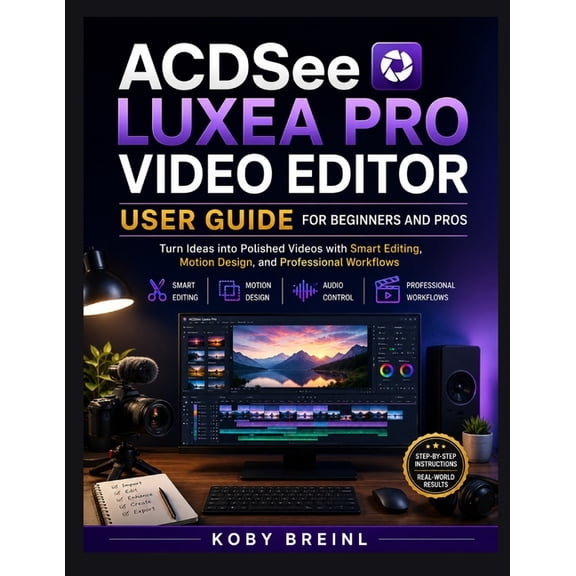 ACDSee Luxea Pro Video Editor User Guide for Beginners and Pros: Turn Ideas into Polished Videos with Smart Editing, Mot, (Paperback)