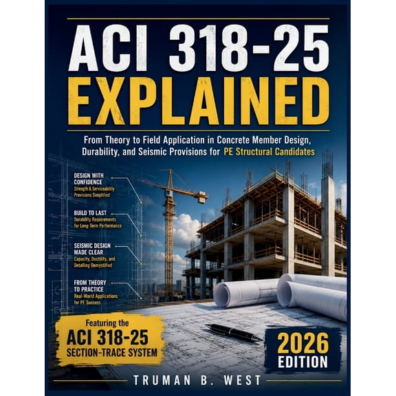 ACI 318-25 Explained: From Theory to Field Application in Concrete Member Design, Durability, and Seismic Provisions for, (Paperback)