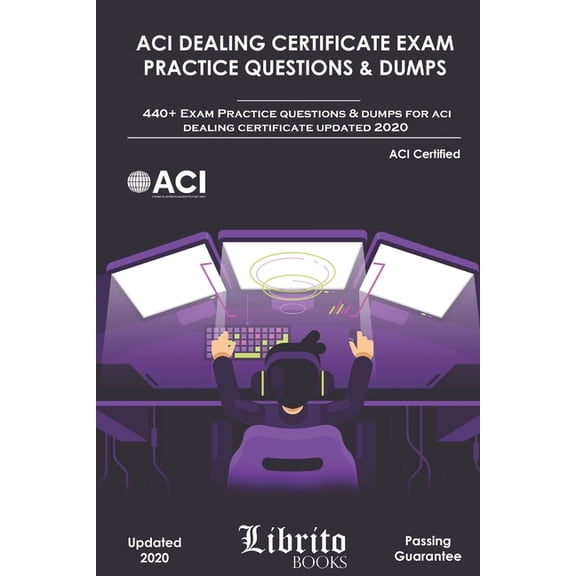 ACI Dealing Certificate Exam Practice Questions & Dumps: 440+ Exam Practice Questions For ACI Dealing Certifcate Updated 2020 (Paperback)