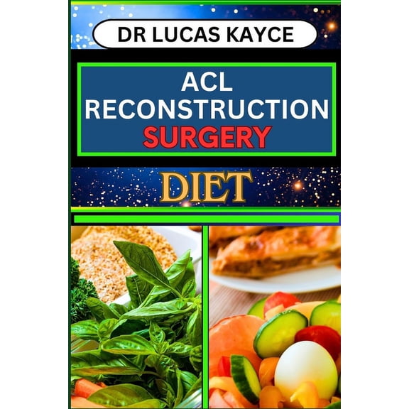 ACL Reconstruction Surgery Diet: Unlocking The Power Of Nutrition And Fueling Recovery For Knee Joint Healing And Regain, (Paperback)