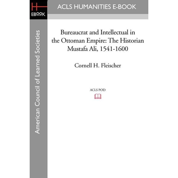 ACLS History E-Book Project Reprint Bureaucrat and Intellectual in the Ottoman Empire: The Historian Mustafa Ali (1541-1600), (Paperback)
