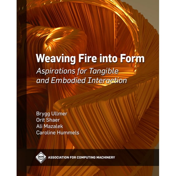 ACM Books Weaving Fire into Form: Aspirations for Tangible and Embodied Interaction, (Paperback)