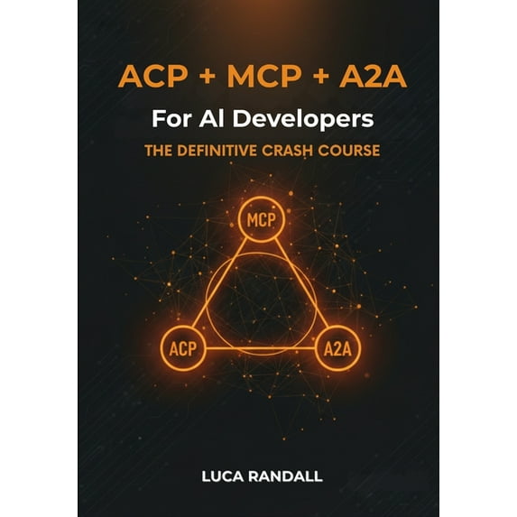 AI Agents Made Easy for Everyone ACP + MCP + A2A for AI Developers: The Definitive Crash Course, (Paperback)