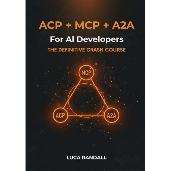 AI Agents Made Easy for Everyone ACP + MCP + A2A for AI Developers: The Definitive Crash Course, (Paperback)
