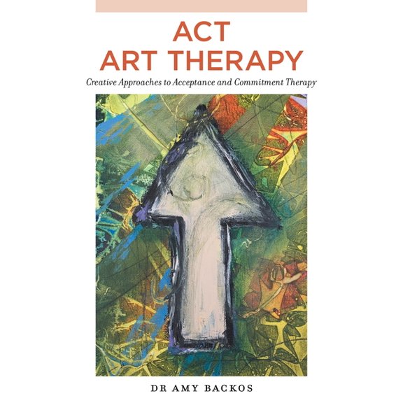 ACT Art Therapy: Creative Approaches to Acceptance and Commitment Therapy, (Paperback)