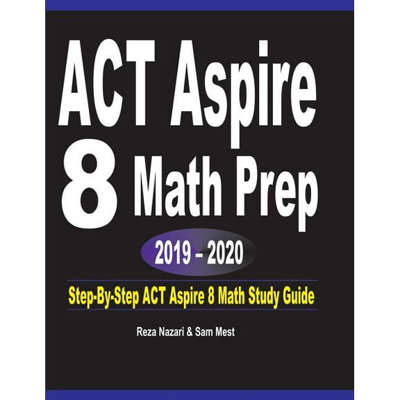ACT Aspire 8 Math Prep 2019 - 2020: Step-By-Step ACT Aspire 8 Math Study Guide, (Paperback)