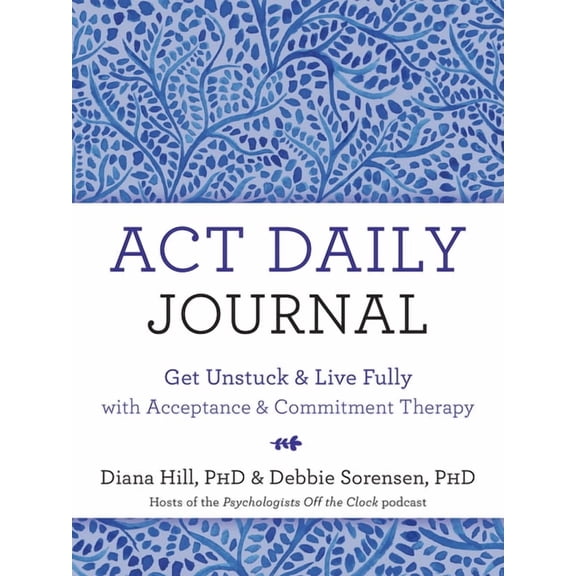 ACT Daily Journal: Get Unstuck and Live Fully with Acceptance and Commitment Therapy, (Paperback)