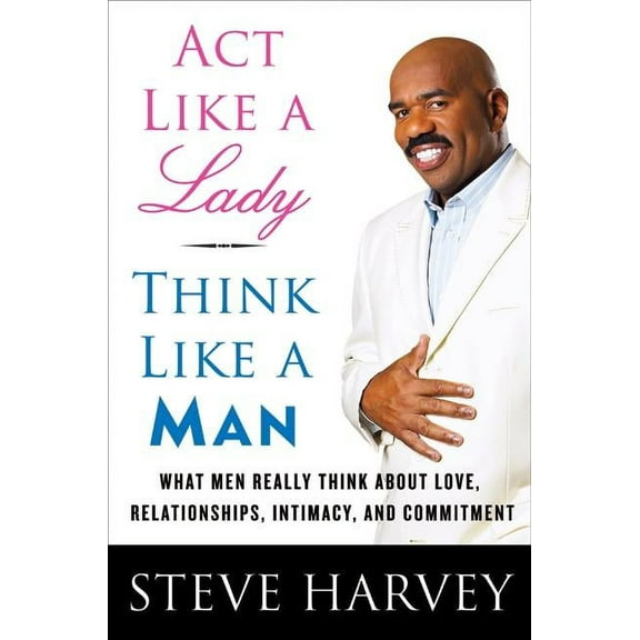 ACT Like a Lady, Think Like a Man: What Men Really Think about Love, Relationships, Intimacy, and Commitment, (Hardcover)