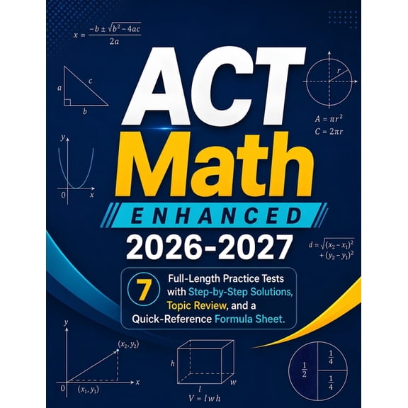 ACT Math Enhanced 2026-2027: 7 Full-Length Practice Tests with Step-by-Step Solutions, Topic Review, and a Quick-Referen, (Paperback)