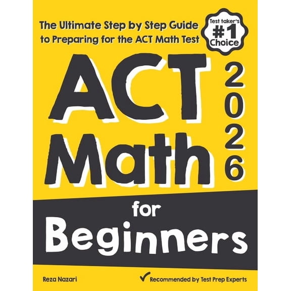 ACT Math for Beginners: The Ultimate Step by Step Guide to Preparing for the ACT Math Test, (Paperback)