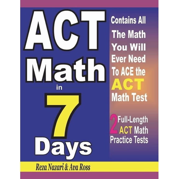 ACT Math in 7 Days: Step-By-Step Guide to Preparing for the ACT Math Test Quickly, (Paperback)