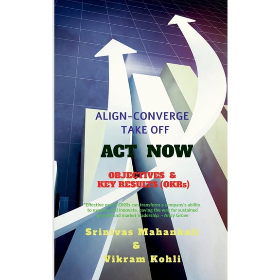 ACT NOW- OBJECTIVES & KEY RESULTS (OKRs): Align Converge Take Off, (Paperback)