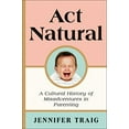 thumbnail image 1 of Pre-Owned ACT Natural: A Cultural History of Misadventures in Parenting (Hardcover) 0062469800 9780062469809, 1 of 1