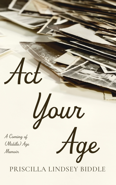 ACT Your Age: A Coming of (Middle) Age Memoir, (Hardcover)