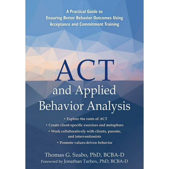 ACT and Applied Behavior Analysis : A Practical Guide to Ensuring Better Behavior Outcomes Using Acceptance and Commitment Training (Paperback)