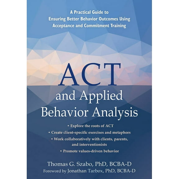 ACT and Applied Behavior Analysis : A Practical Guide to Ensuring Better Behavior Outcomes Using Acceptance and Commitment Training (Paperback)