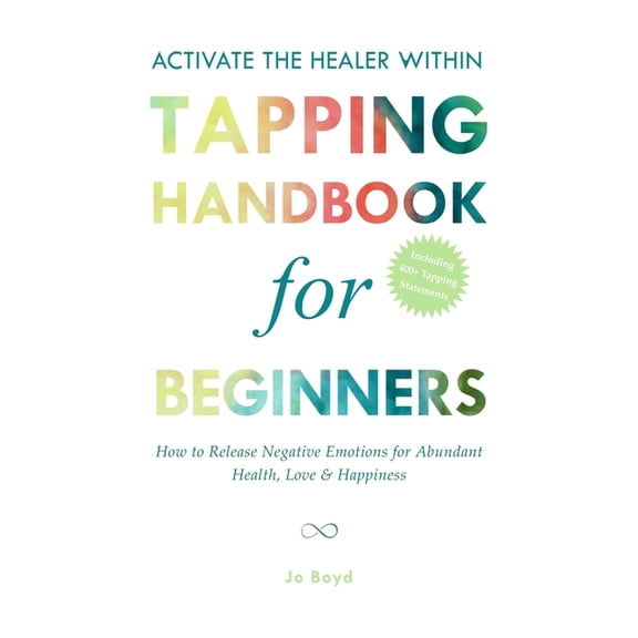 Tapping Guide ACTIVATE THE HEALER WITHIN - The Ultimate Tapping Handbook for Beginners: How to De-Stress, Re-Energize, and Overcome Em, (Paperback)
