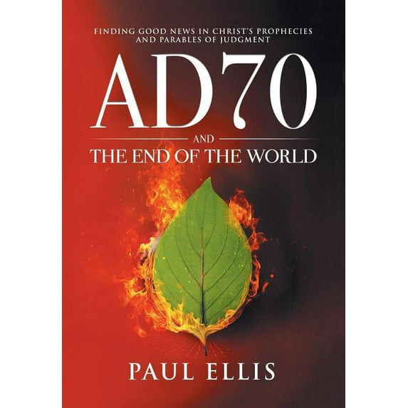 AD70 and the End of the World: Finding Good News in Christ's Prophecies and Parables of Judgment (Paperback)