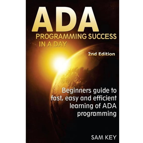 ADA Programming Success in a Day: Beginner's Guide to Fast, Easy and Efficient Learning of ADA Programming, (Paperback)