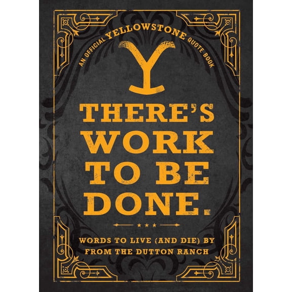 There's Work to Be Done. (an Official Yellowstone Quote Book): Words to Live (and Die) by from the Dutton Ranch (Hardcover)