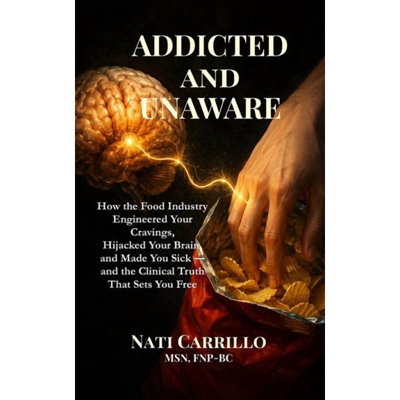 ADDICTED and UNAWARE: How the Food Industry Engineered Your Cravings, Hijacked Your Brain, and Made You Sick - and the C, (Paperback)