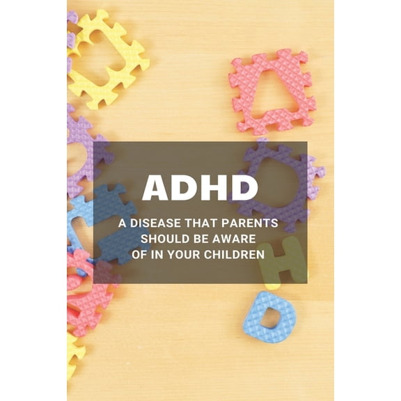 ADHD: A Disease That Parents Should Be Aware Of In Your Children: Adhd Children Symptoms (Paperback)