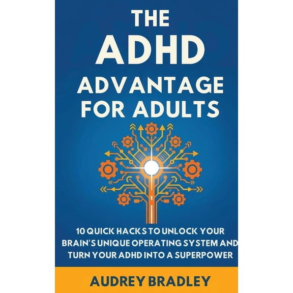 The ADHD Advantage The ADHD Advantage for Adults: The ADHD Advantage for Adults 10 Quick Hacks to Unlock Your Brain's Unique Operating, (Paperback)