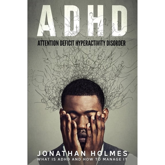 ADHD: Attention Deficit Hyperactivity Disorder: What Is ADHD And How To Manage It, (Paperback)
